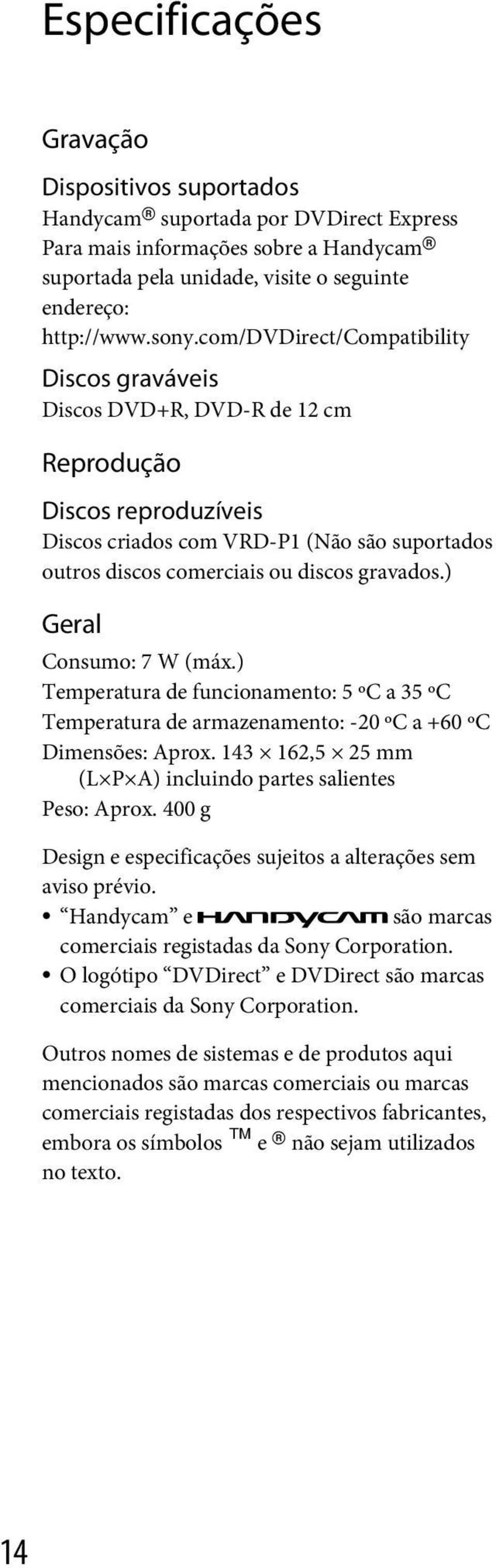 ) Geral Consumo: 7 W (máx.) Temperatura de funcionamento: 5 ºC a 35 ºC Temperatura de armazenamento: -20 ºC a +60 ºC Dimensões: Aprox. 143 162,5 25 mm (L P A) incluindo partes salientes Peso: Aprox.