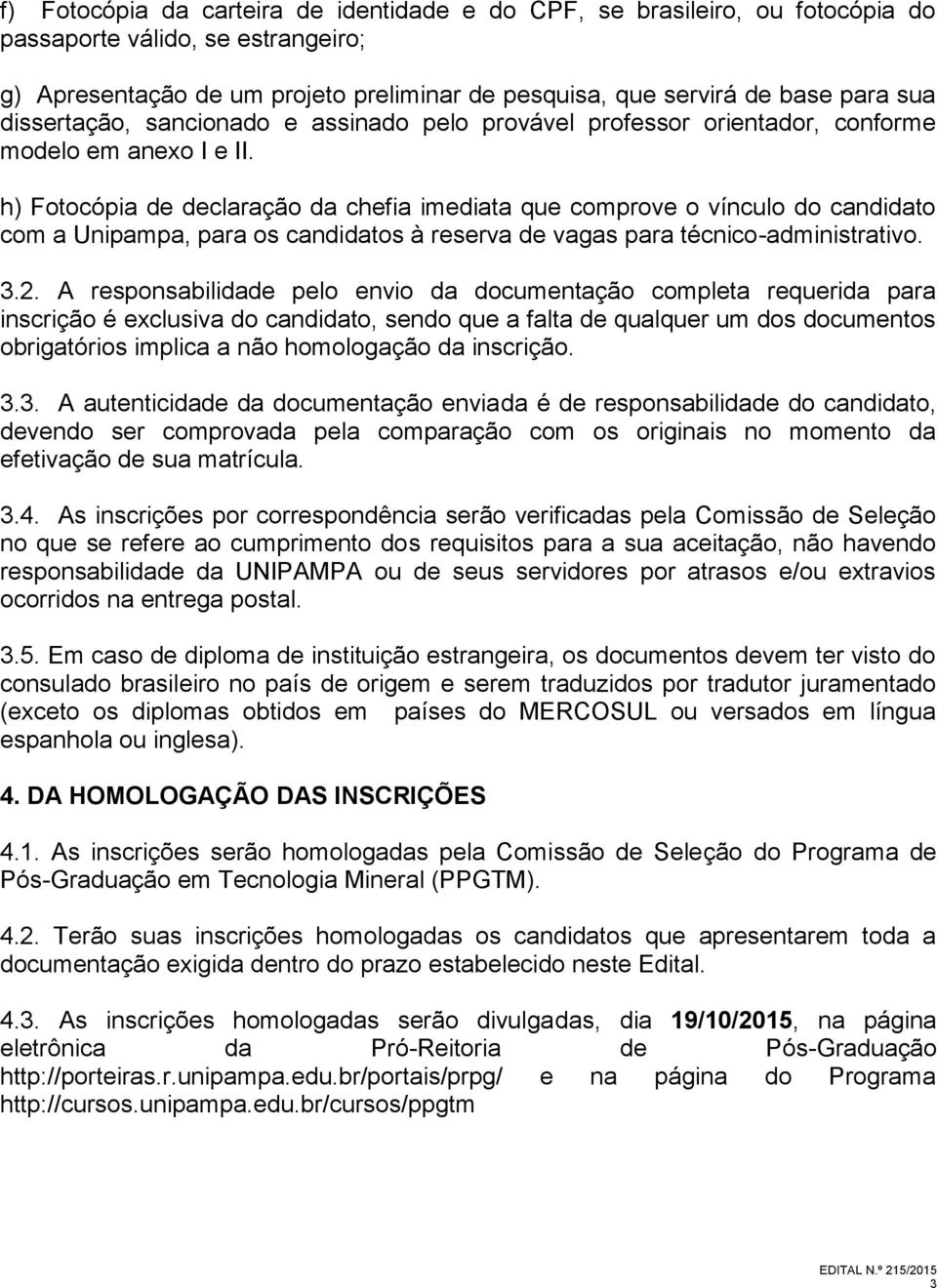 h) Fotocópia de declaração da chefia imediata que comprove o vínculo do candidato com a Unipampa, para os candidatos à reserva de vagas para técnico-administrativo. 3.2.