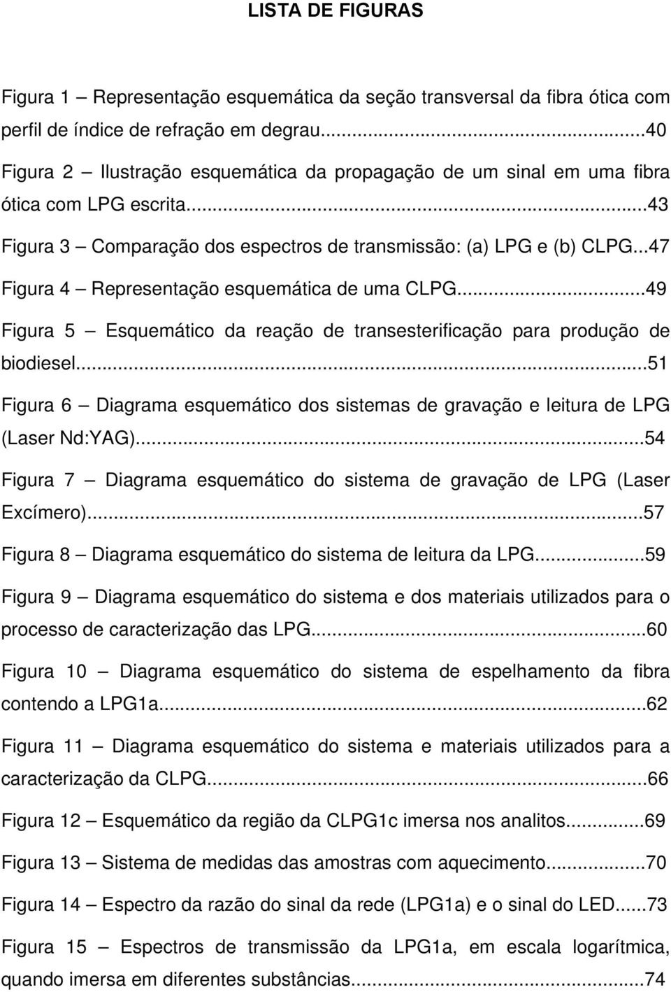 ..47 Figura 4 Representação esquemática de uma CLPG...49 Figura 5 Esquemático da reação de transesterificação para produção de biodiesel.