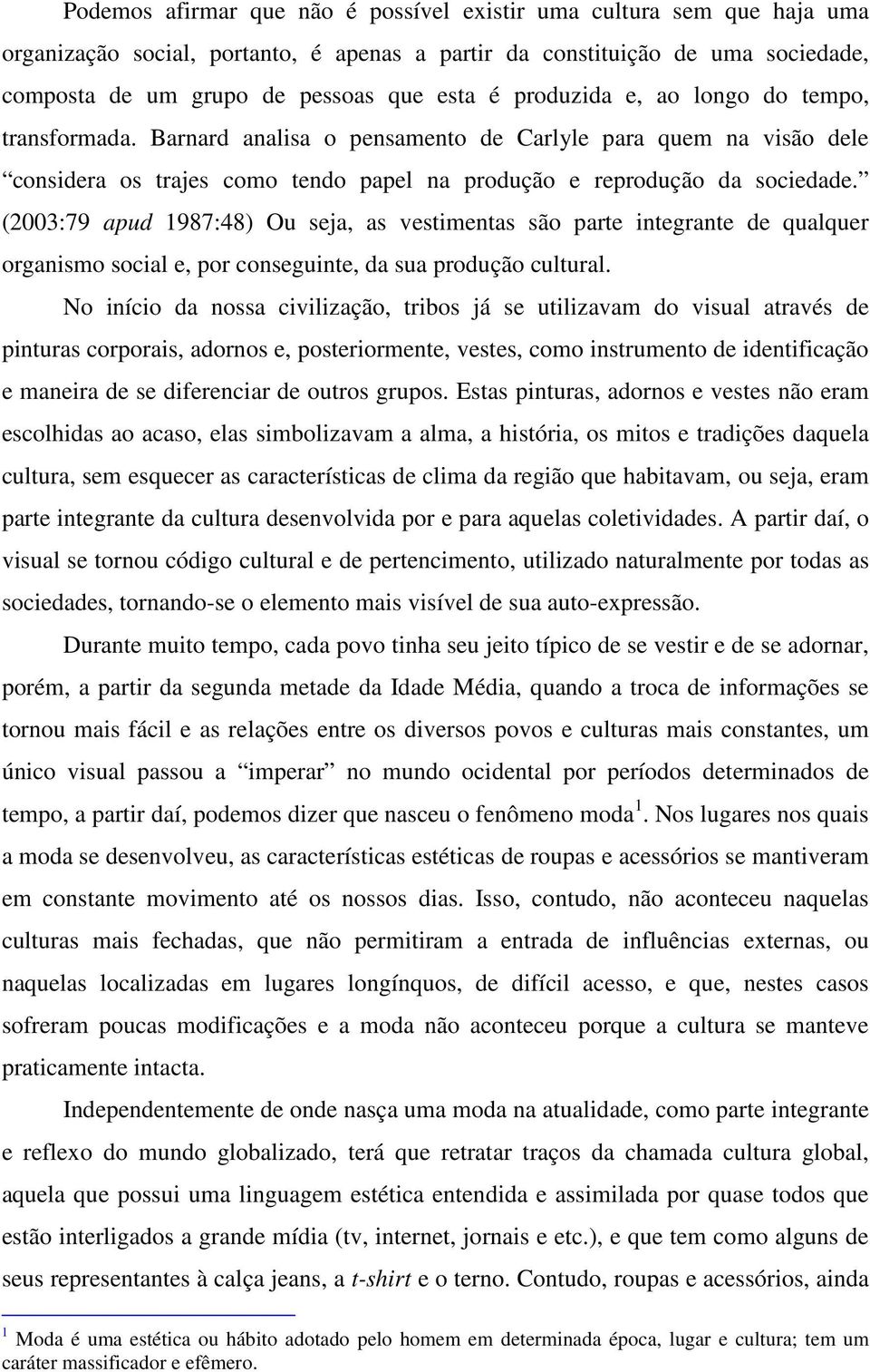 (2003:79 apud 1987:48) Ou seja, as vestimentas são parte integrante de qualquer organismo social e, por conseguinte, da sua produção cultural.