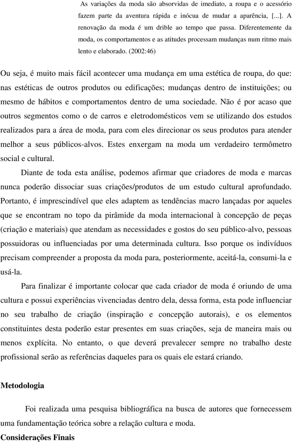 (2002:46) Ou seja, é muito mais fácil acontecer uma mudança em uma estética de roupa, do que: nas estéticas de outros produtos ou edificações; mudanças dentro de instituições; ou mesmo de hábitos e