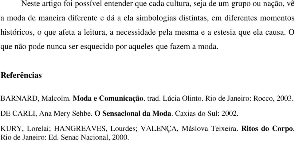 O que não pode nunca ser esquecido por aqueles que fazem a moda. Referências BARNARD, Malcolm. Moda e Comunicação. trad. Lúcia Olinto.