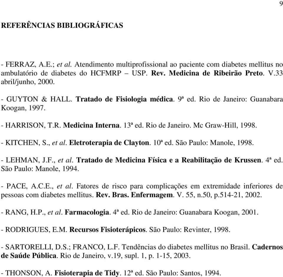 - KITCHEN, S., et al. Eletroterapia de Clayton. 10ª ed. São Paulo: Manole, 1998. - LEHMAN, J.F., et al. Tratado de Medicina Física e a Reabilitação de Krussen. 4ª ed. São Paulo: Manole, 1994.