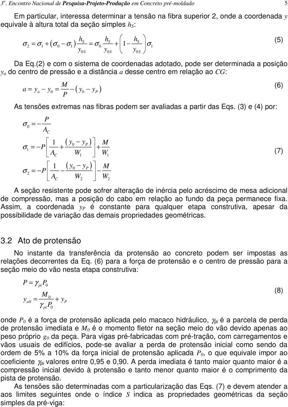 () e com o sistema de coordenadas adotado, pode ser determinada a posição a do centro de pressão e a distância a desse centro em relação ao CG: a = a = ( ) s tensões extremas nas fibras podem ser