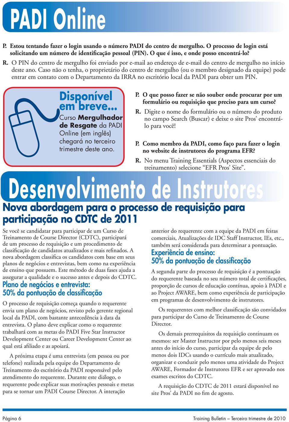 Caso não o tenha, o proprietário do centro de mergulho (ou o membro designado da equipe) pode entrar em contato com o Departamento da IRRA no escritório local da PADI para obter um PIN.