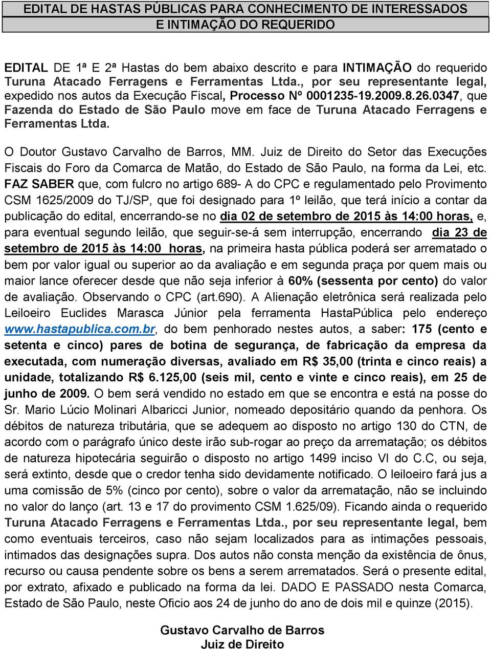 br, do bem penhorado nestes autos, a saber: 175 (cento e setenta e cinco) pares de botina de segurança, de fabricação da empresa da executada, com numeração diversas, avaliado em R$ 35,00 (trinta e