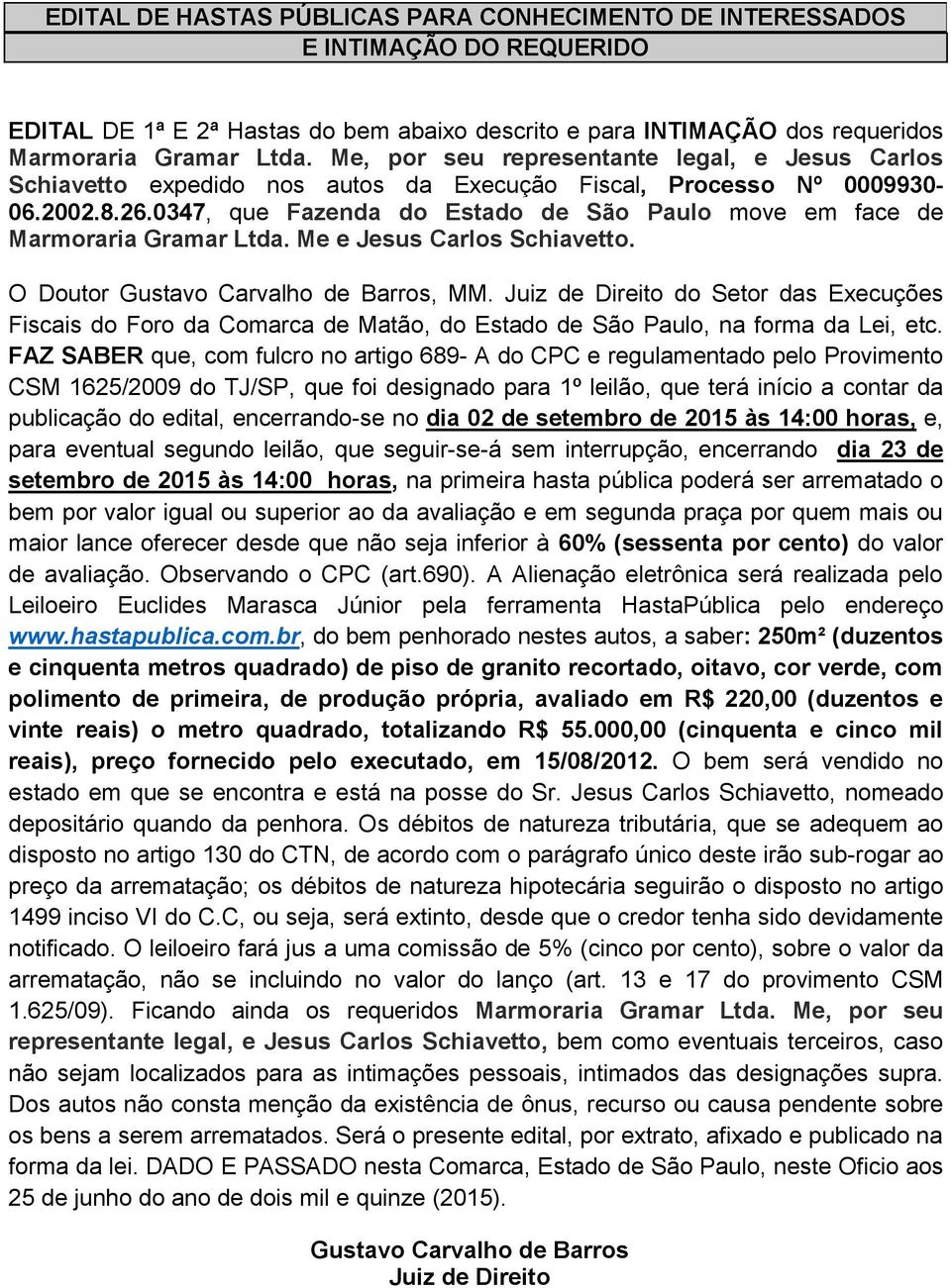 0347, que Fazenda do Estado de São Paulo move em face de Marmoraria Gramar Ltda. Me e Jesus Carlos Schiavetto. O Doutor Gustavo Carvalho de Barros, MM. do Setor das Execuções www.hastapublica.com.