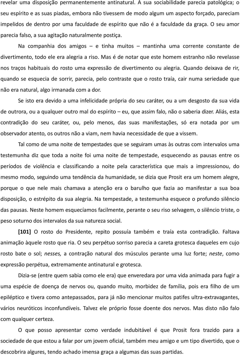 faculdade da graça. O seu amor parecia falso, a sua agitação naturalmente postiça. Na companhia dos amigos e tinha muitos mantinha uma corrente constante de divertimento, todo ele era alegria a riso.