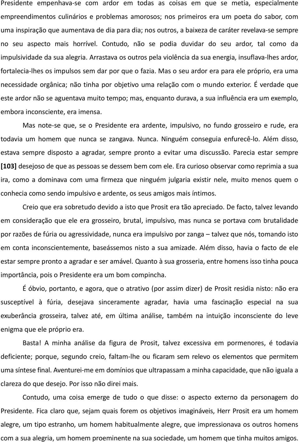 Não; é só para esta ocasião. E vai ser uma coisa assim tão original, Prosit? inquiriu obstinadamente um membro, que era curioso. Muito original. Uma novidade absoluta. Bravo!