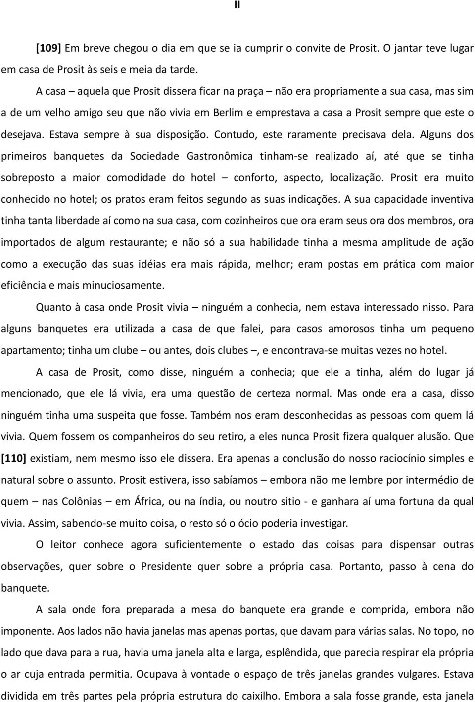 O facto de eu não os conhecer não era razão para duvidar disso, porque, como disse, a vida mais íntima de Prosit, bem como o lugar onde morava, não eram do nosso conhecimento, ele conservava- os