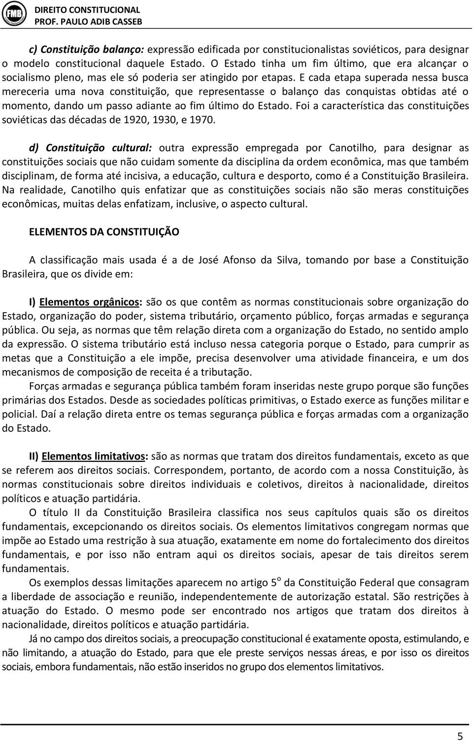 E cada etapa superada nessa busca mereceria uma nova constituição, que representasse o balanço das conquistas obtidas até o momento, dando um passo adiante ao fim último do Estado.