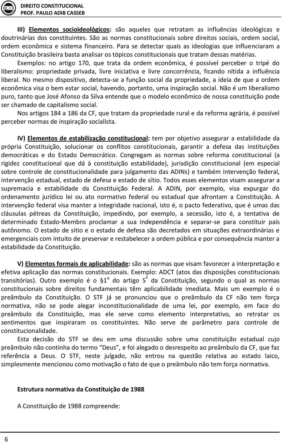 Para se detectar quais as ideologias que influenciaram a Constituição brasileira basta analisar os tópicos constitucionais que tratam dessas matérias.