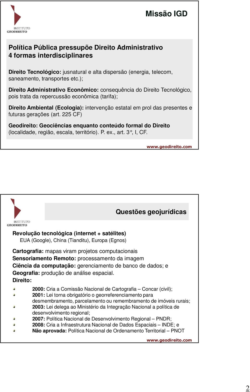 futuras gerações (art. 225 CF) Geodireito: Geociências enquanto conteúdo formal do Direito (localidade, região, escala, território). P. ex., art. 3, I, CF.