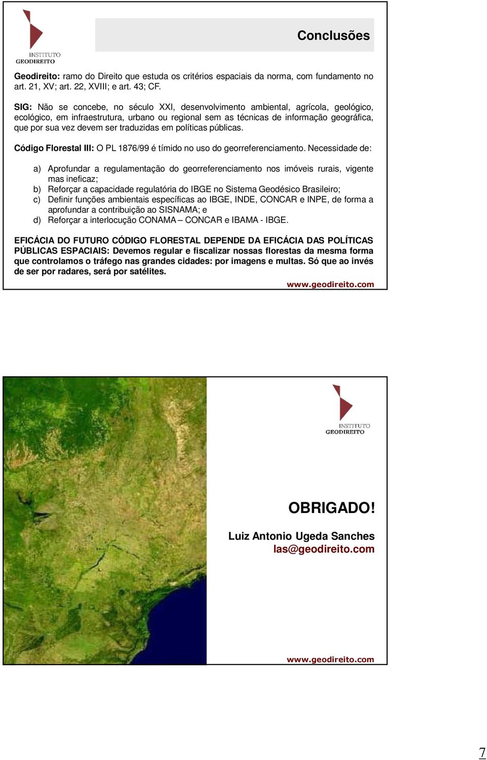 ser traduzidas em políticas públicas. Código Florestal III: O PL 1876/99 é tímido no uso do georreferenciamento.