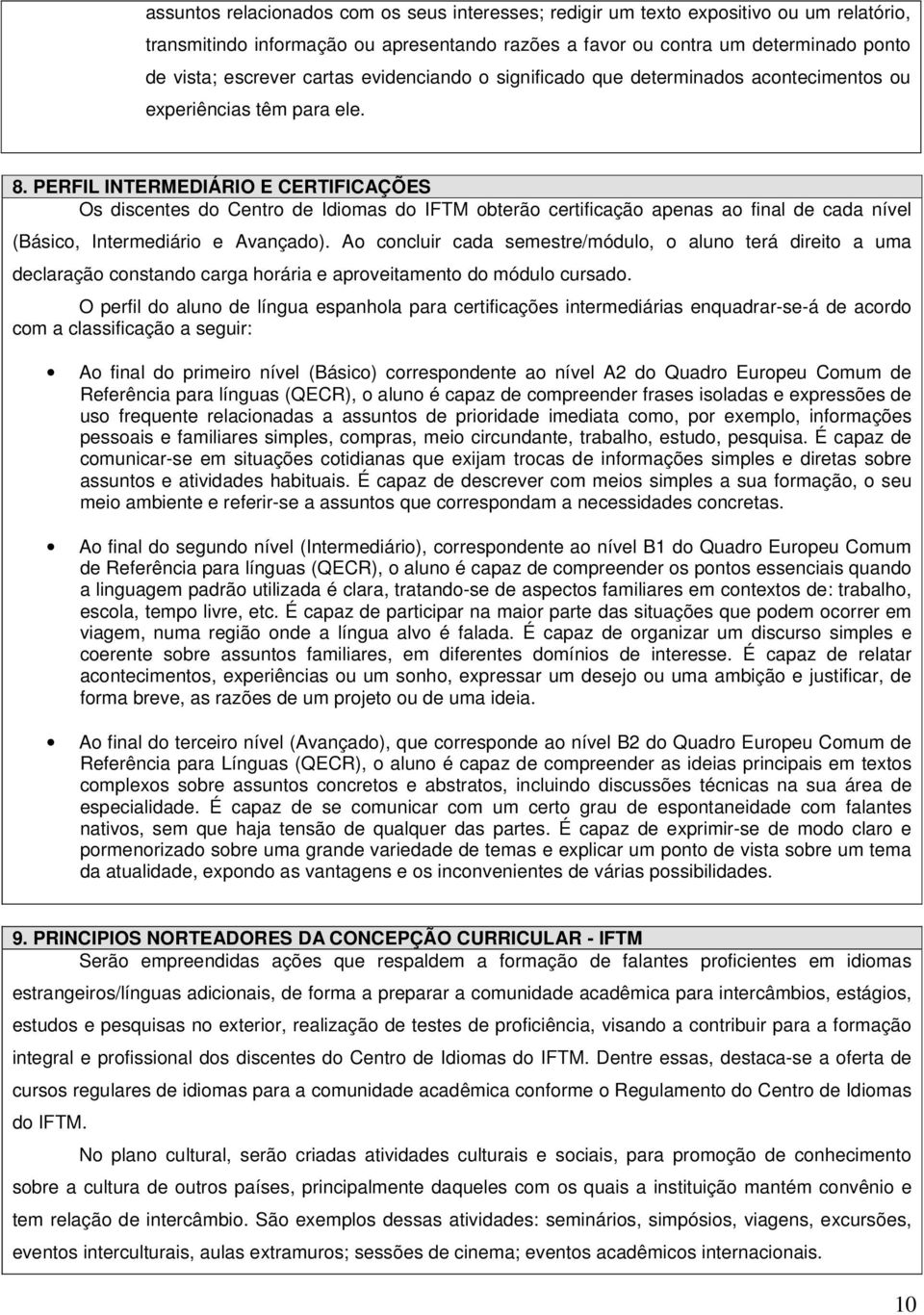 PERFIL INTERMEDIÁRIO E CERTIFICAÇÕES Os discentes do Centro de Idiomas do IFTM obterão certificação apenas ao final de cada nível (Básico, Intermediário e Avançado).