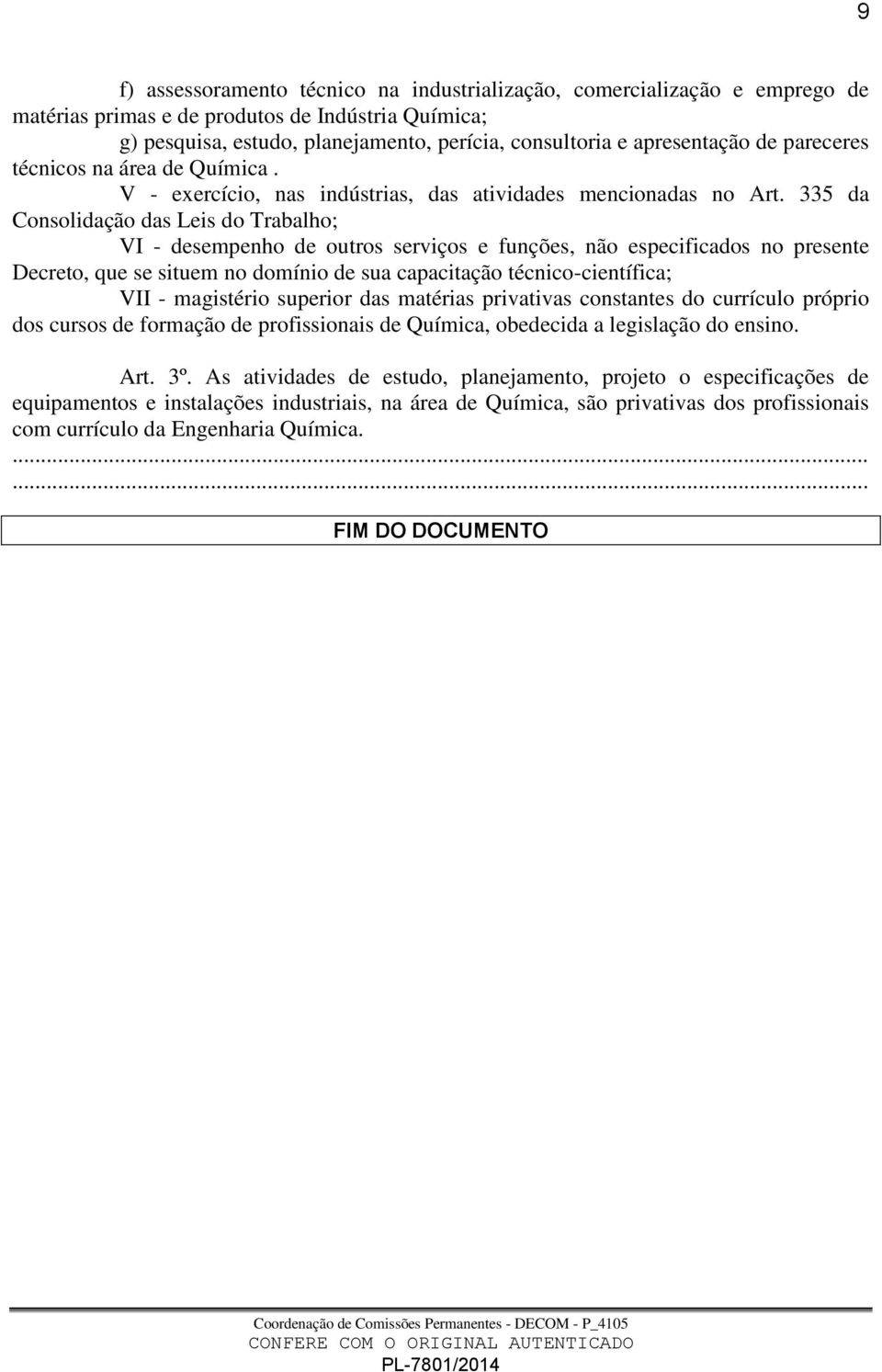 335 da Consolidação das Leis do Trabalho; VI - desempenho de outros serviços e funções, não especificados no presente Decreto, que se situem no domínio de sua capacitação técnico-científica; VII -