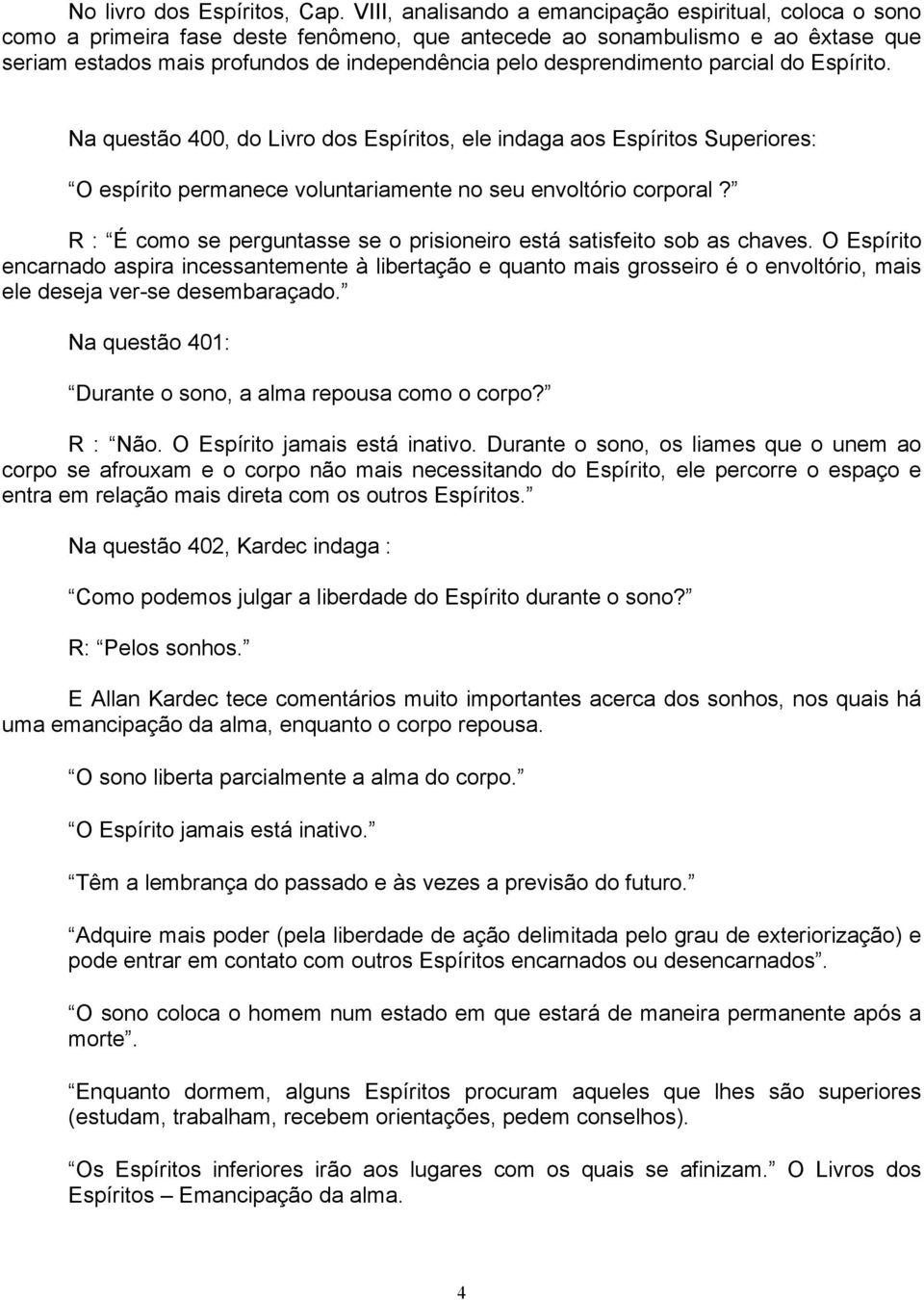 desprendimento parcial do Espírito. Na questão 400, do Livro dos Espíritos, ele indaga aos Espíritos Superiores: O espírito permanece voluntariamente no seu envoltório corporal?