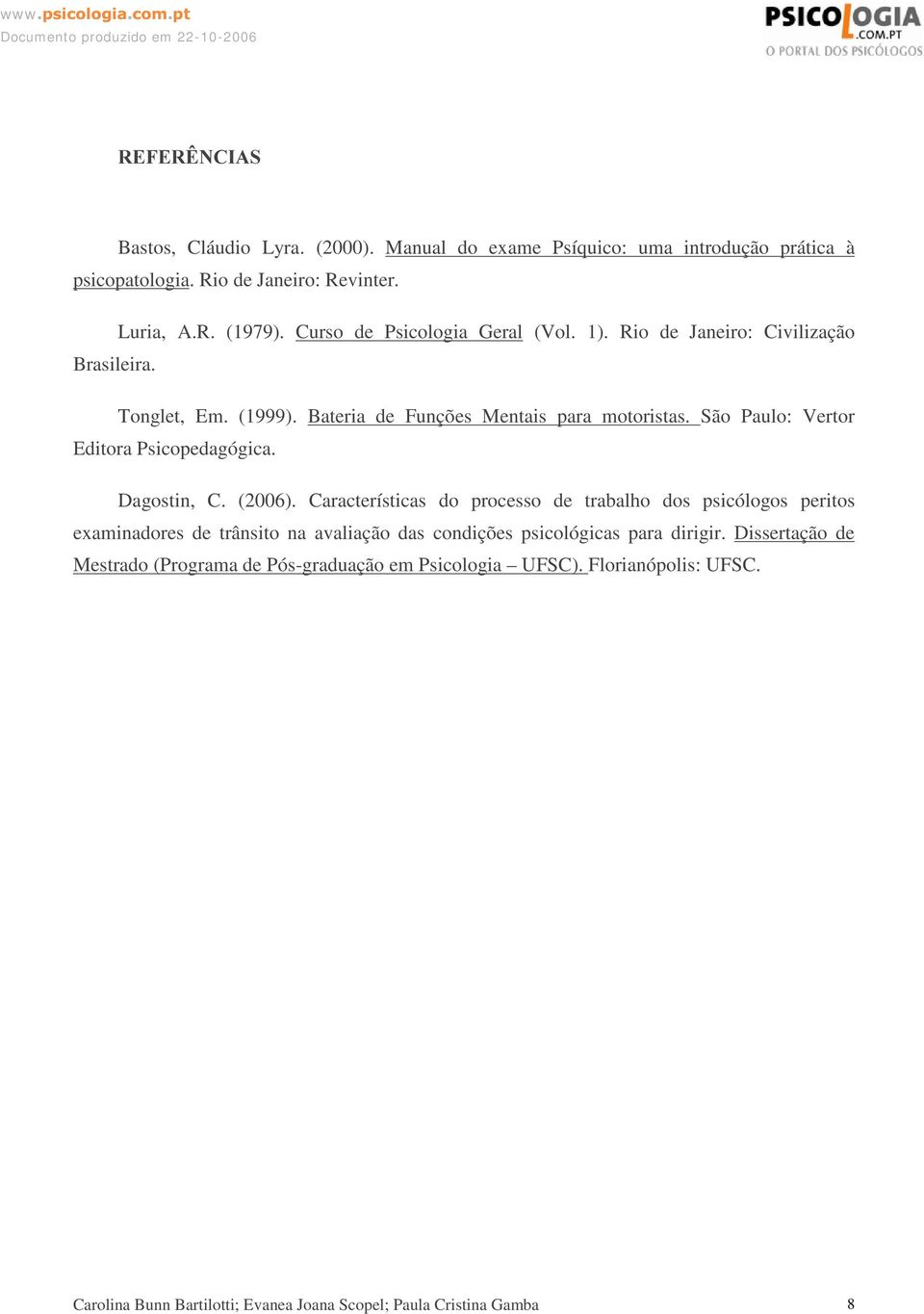 São Paulo: Vertor Editora Psicopedagógica. Dagostin, C. (2006).