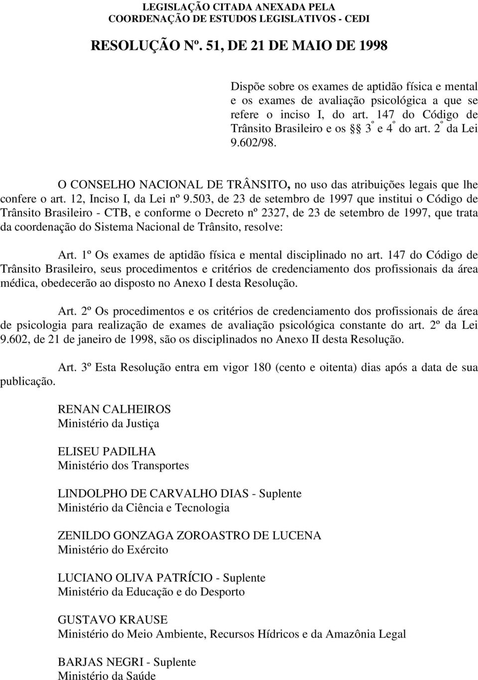 503, de 23 de setembro de 1997 que institui o Código de Trânsito Brasileiro - CTB, e conforme o Decreto nº 2327, de 23 de setembro de 1997, que trata da coordenação do Sistema Nacional de Trânsito,