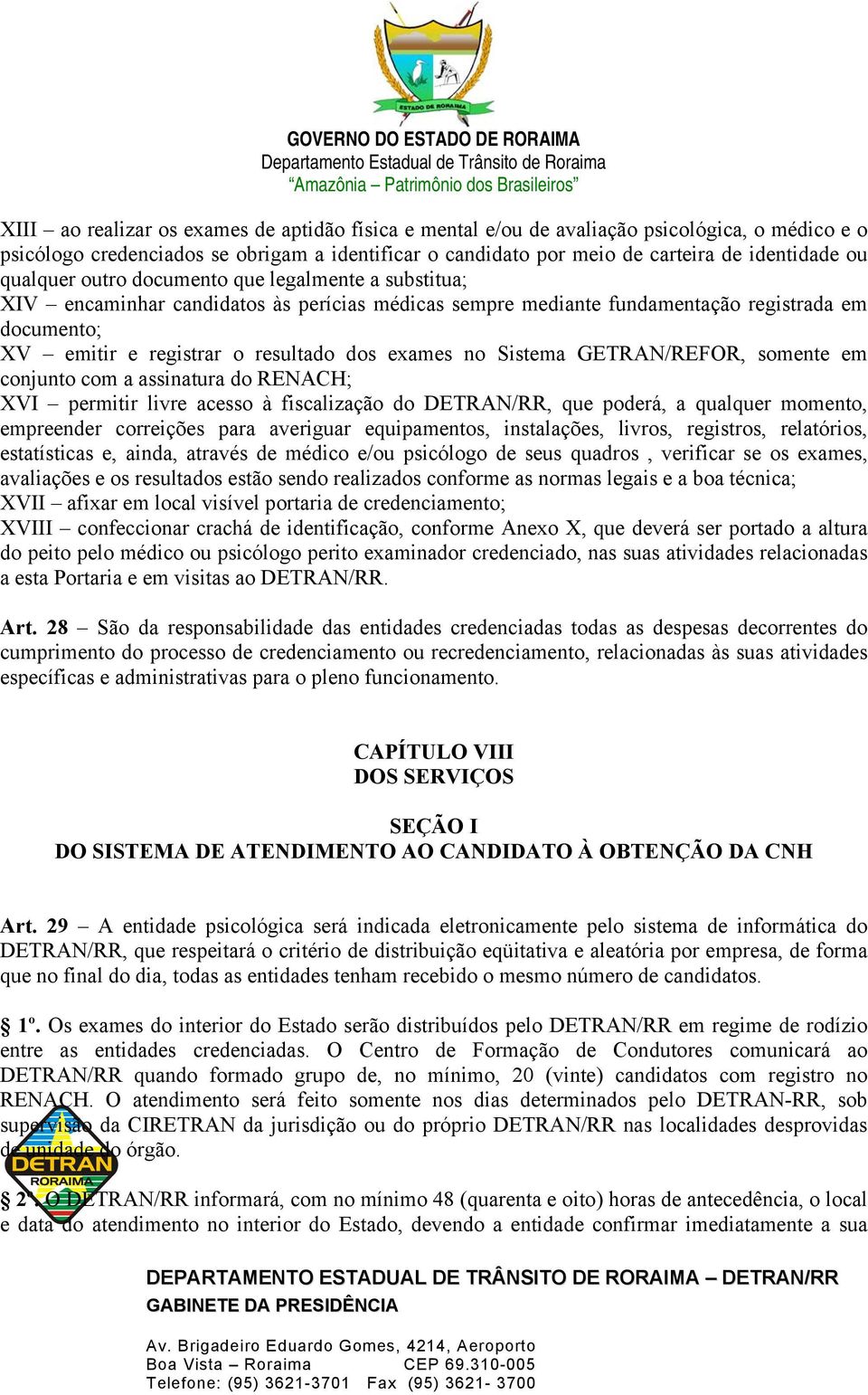 no Sistema GETRAN/REFOR, somente em conjunto com a assinatura do RENACH; XVI permitir livre acesso à fiscalização do DETRAN/RR, que poderá, a qualquer momento, empreender correições para averiguar