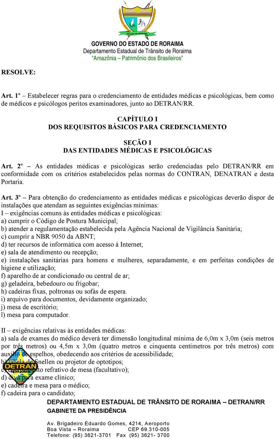 2º As entidades médicas e psicológicas serão credenciadas pelo DETRAN/RR em conformidade com os critérios estabelecidos pelas normas do CONTRAN, DENATRAN e desta Portaria. Art.