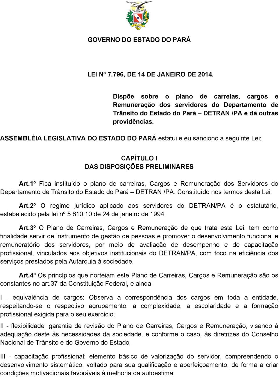 1º Fica instituído o plano de carreiras, Cargos e Remuneração dos Servidores do Departamento de Trânsito do Estado do Pará DETRAN /PA. Constituído nos termos desta Lei. Art.