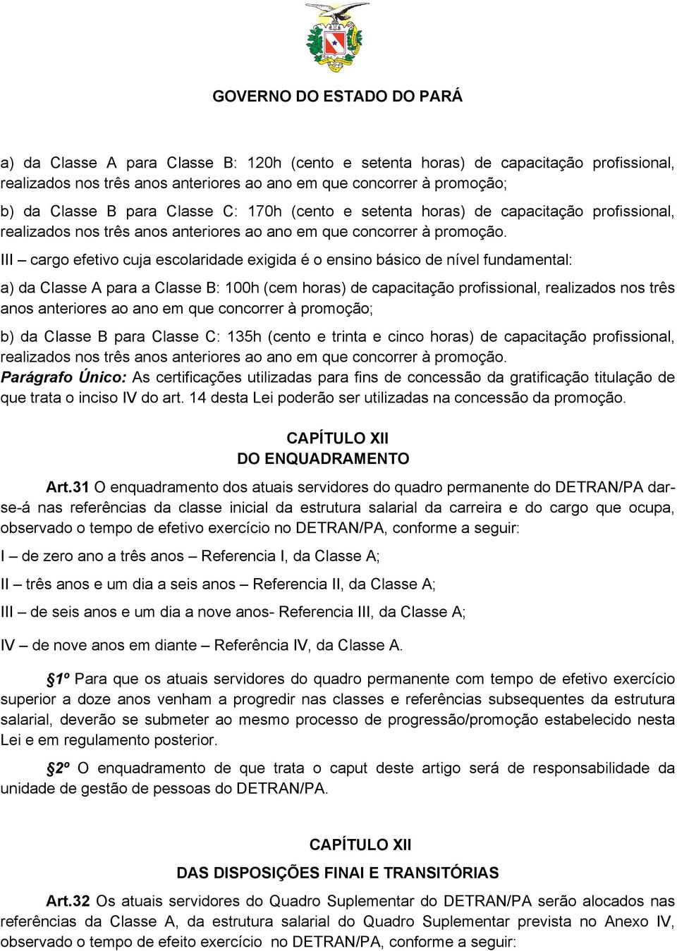 III cargo efetivo cuja escolaridade exigida é o ensino básico de nível fundamental: a) da Classe A para a Classe B: 100h (cem horas) de capacitação profissional, realizados nos três anos anteriores