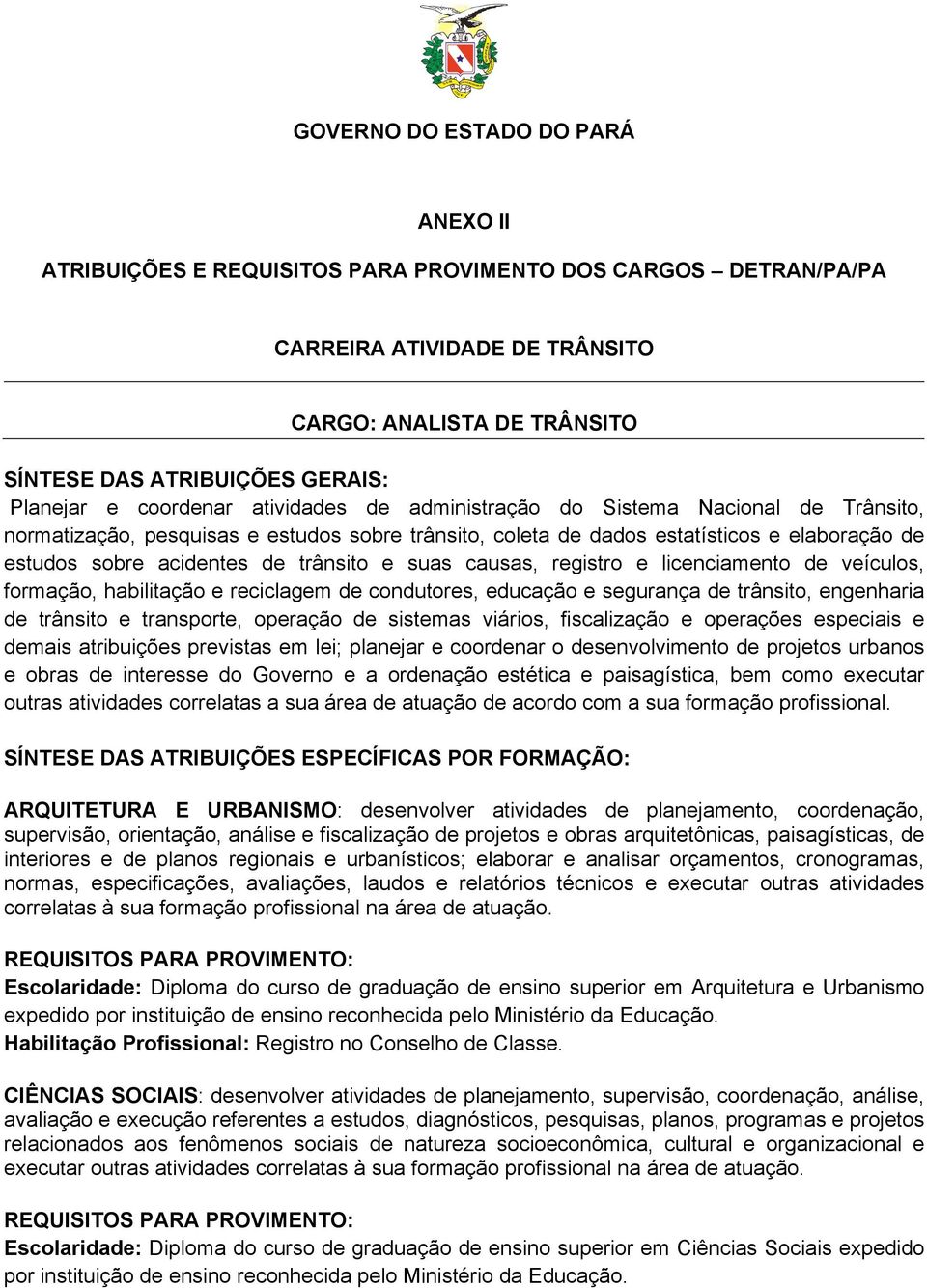 registro e licenciamento de veículos, formação, habilitação e reciclagem de condutores, educação e segurança de trânsito, engenharia de trânsito e transporte, operação de sistemas viários,