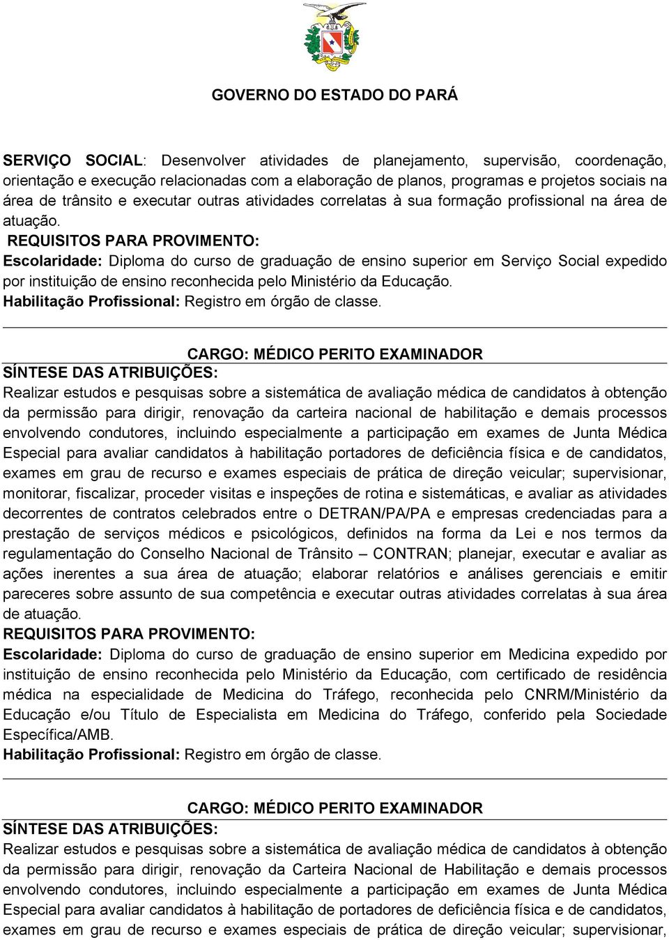 Escolaridade: Diploma do curso de graduação de ensino superior em Serviço Social expedido por instituição de ensino reconhecida pelo Ministério da Educação.