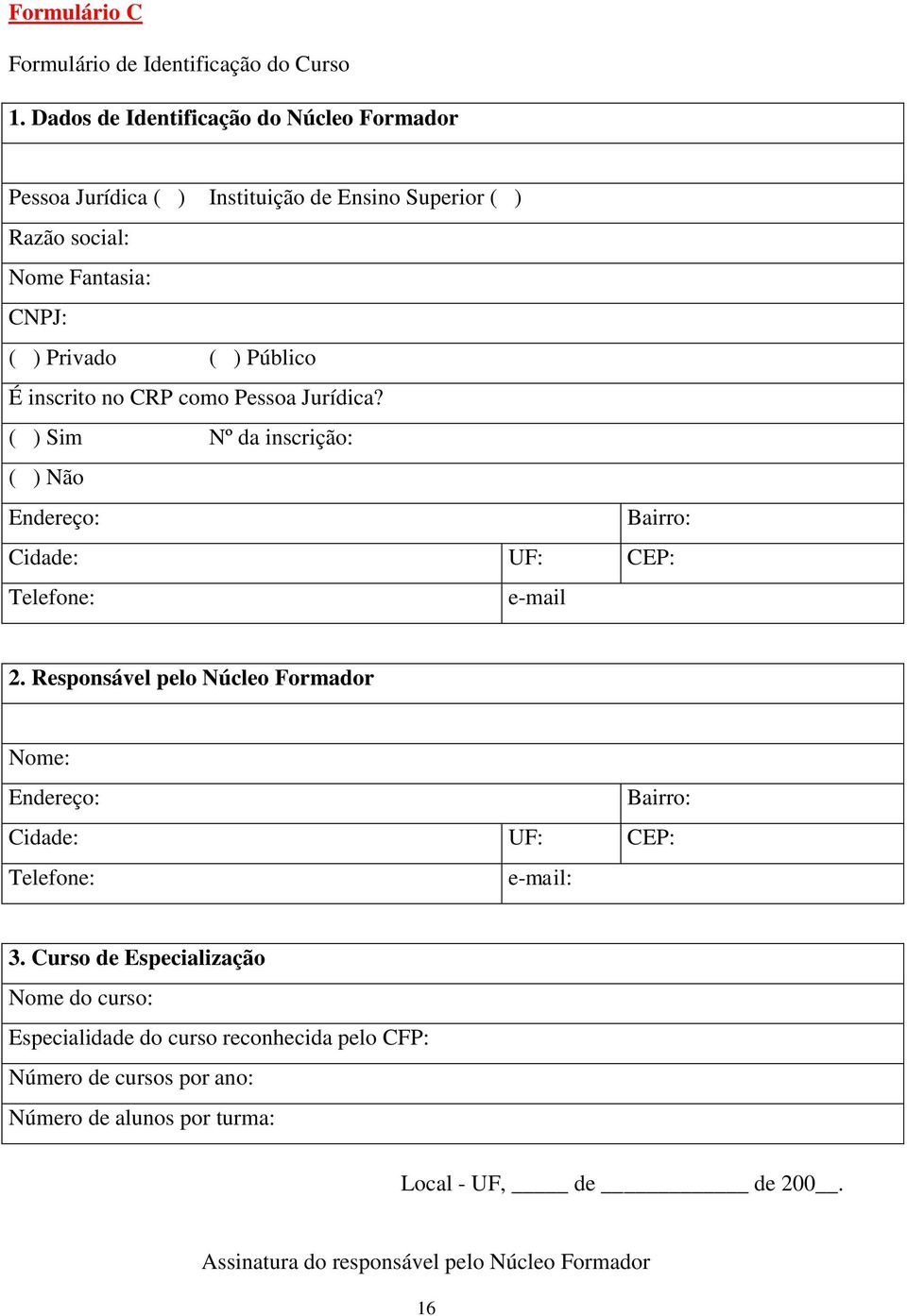 inscrito no CRP como Pessoa Jurídica? ( ) Sim Nº da inscrição: ( ) Não Endereço: Bairro: Cidade: UF: CEP: Telefone: e-mail 2.