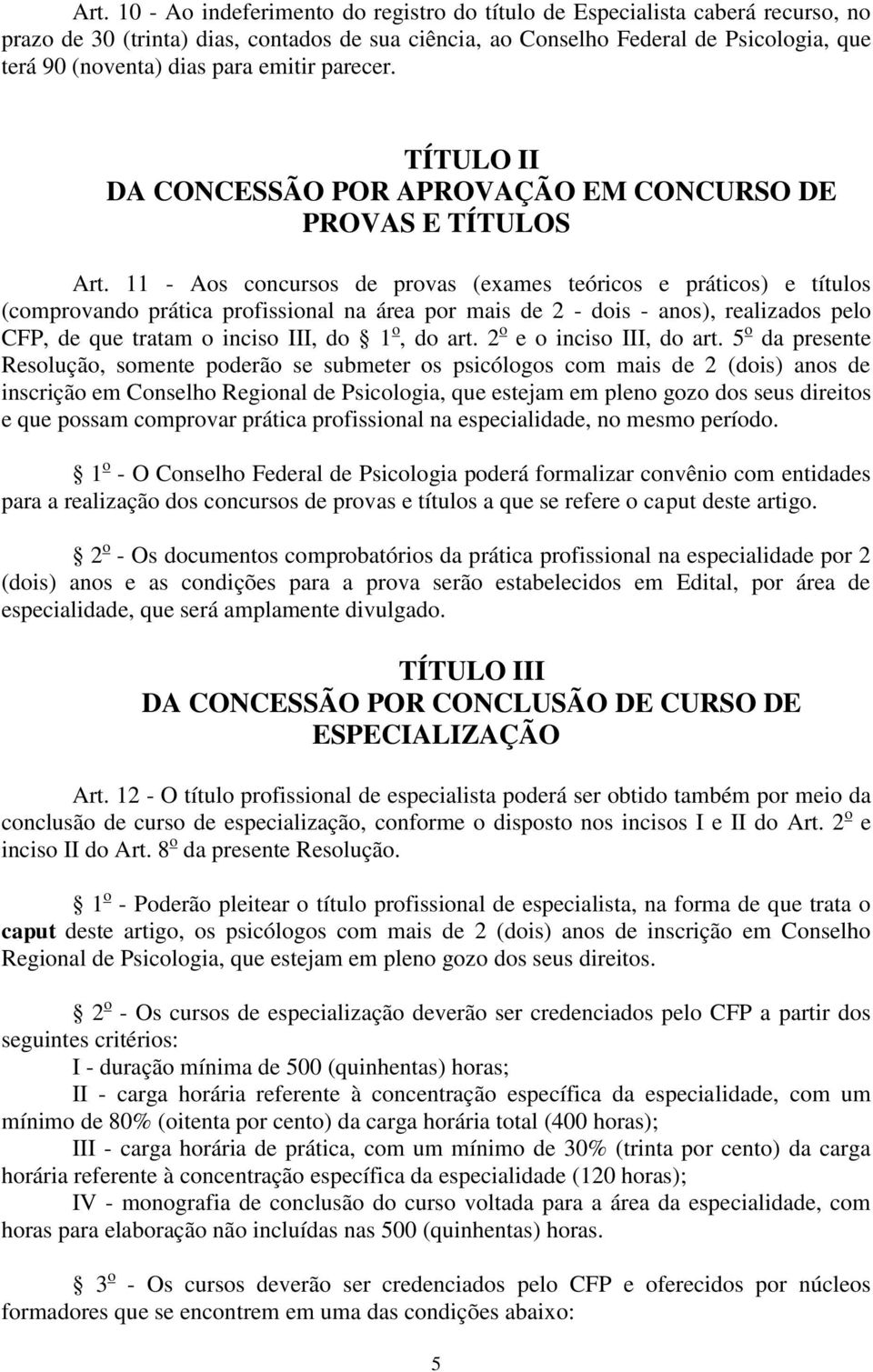 11 - Aos concursos de provas (exames teóricos e práticos) e títulos (comprovando prática profissional na área por mais de 2 - dois - anos), realizados pelo CFP, de que tratam o inciso III, do 1 o, do