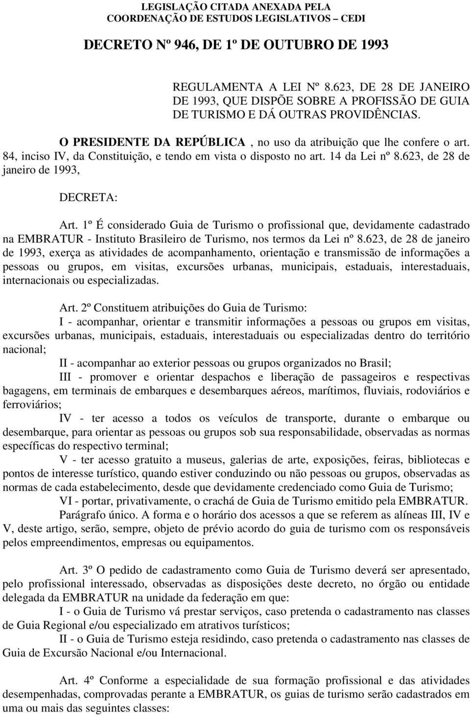 1º É considerado Guia de Turismo o profissional que, devidamente cadastrado na EMBRATUR - Instituto Brasileiro de Turismo, nos termos da Lei nº 8.