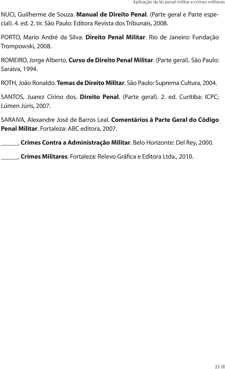 Temas de Direito Militar. São Paulo: Suprema Cultura, 2004. SANTOS, Juarez Cirino dos. Direito Penal. (Parte geral). 2. ed. Curitiba: ICPC; Lúmen Júris, 2007.