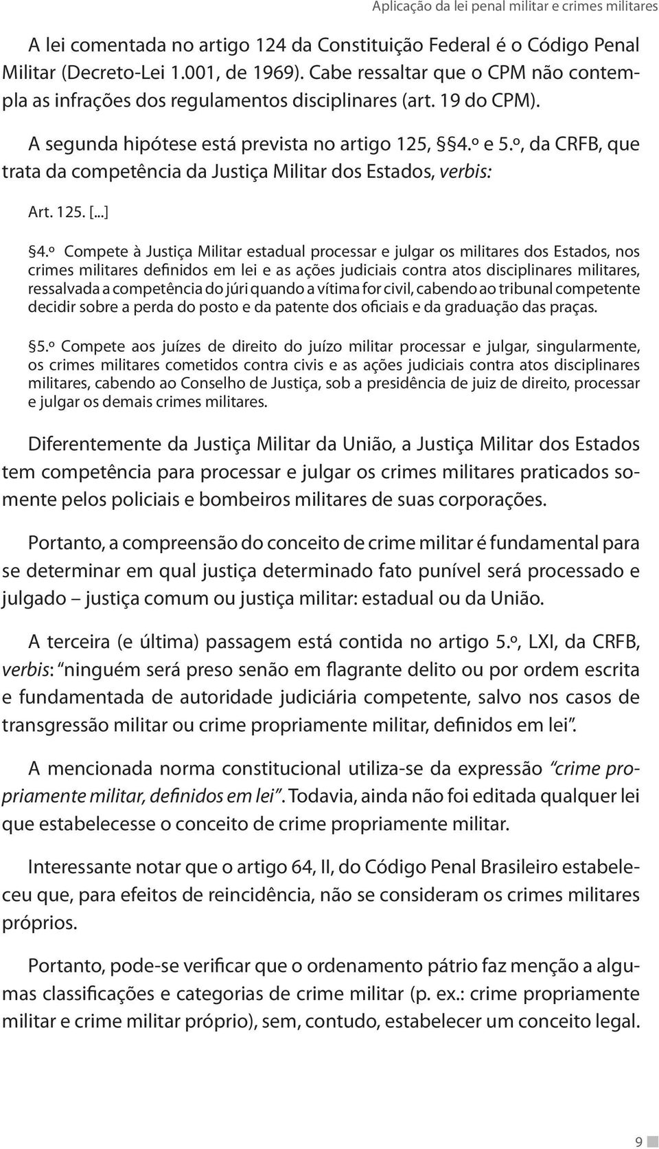 º Compete à Justiça Militar estadual processar e julgar os militares dos Estados, nos crimes militares definidos em lei e as ações judiciais contra atos disciplinares militares, ressalvada a