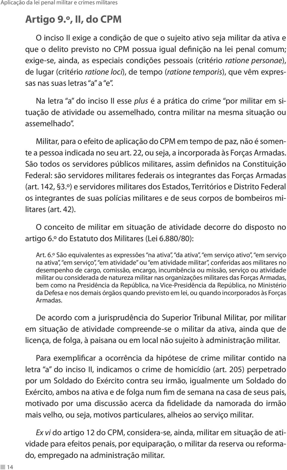 condições pes soais (critério ratione personae), de lugar (critério ratione loci), de tempo (ratione temporis), que vêm expressas nas suas letras a a e.