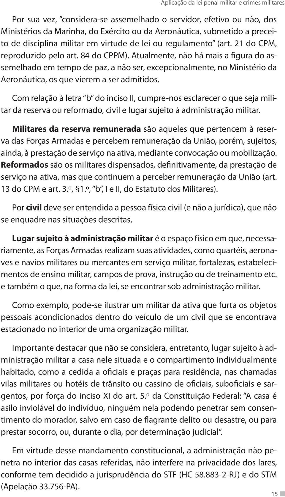 Atualmente, não há mais a figura do assemelhado em tempo de paz, a não ser, excepcionalmente, no Ministério da Aeronáutica, os que vierem a ser admitidos.