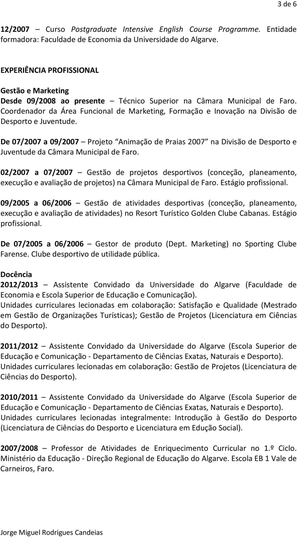 Coordenador da Área Funcional de Marketing, Formação e Inovação na Divisão de Desporto e Juventude.