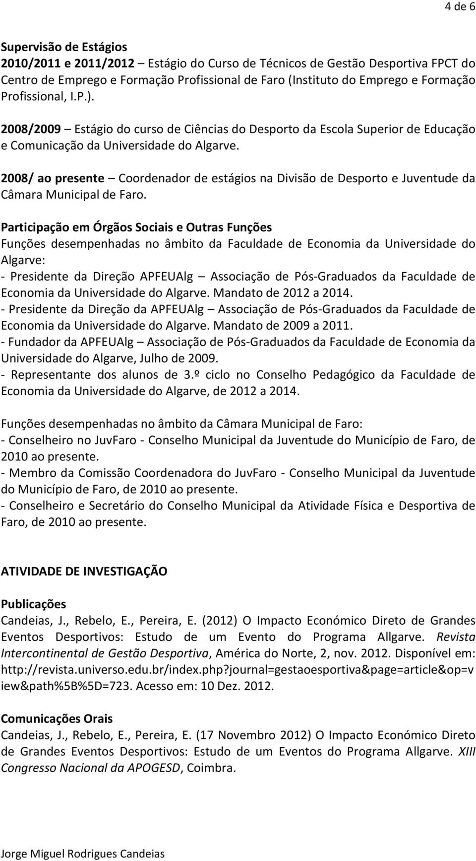 2008/ ao presente Coordenador de estágios na Divisão de Desporto e Juventude da Câmara Municipal de Faro.