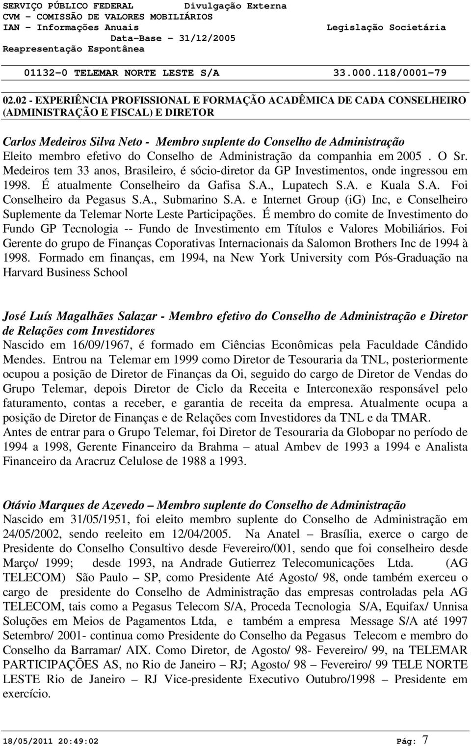 A. e Kuala S.A. Foi Conselheiro da Pegasus S.A., Submarino S.A. e Internet Group (ig) Inc, e Conselheiro Suplemente da Telemar Norte Leste Participações.