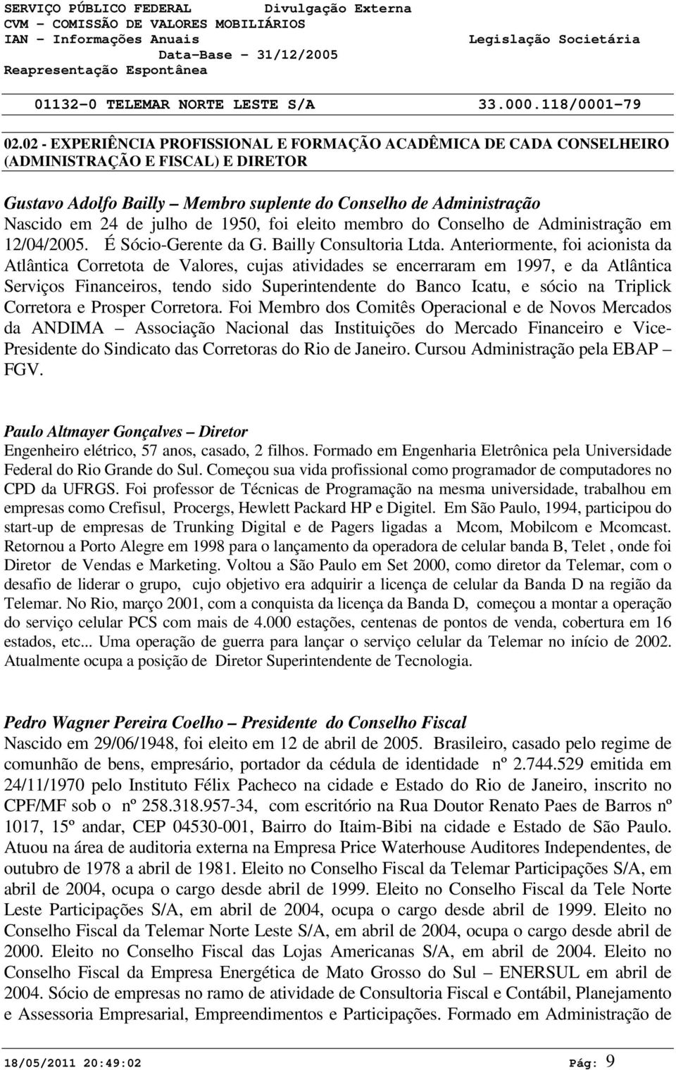 Anteriormente, foi acionista da Atlântica Corretota de Valores, cujas atividades se encerraram em 1997, e da Atlântica Serviços Financeiros, tendo sido Superintendente do Banco Icatu, e sócio na