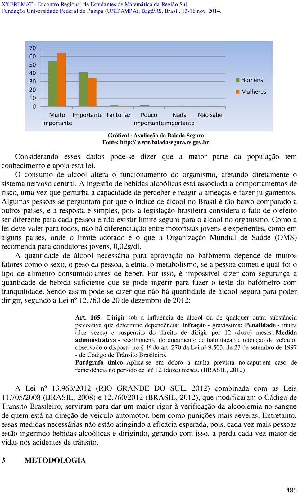 O consumo de álcool altera o funcionamento do organismo, afetando diretamente o sistema nervoso central.