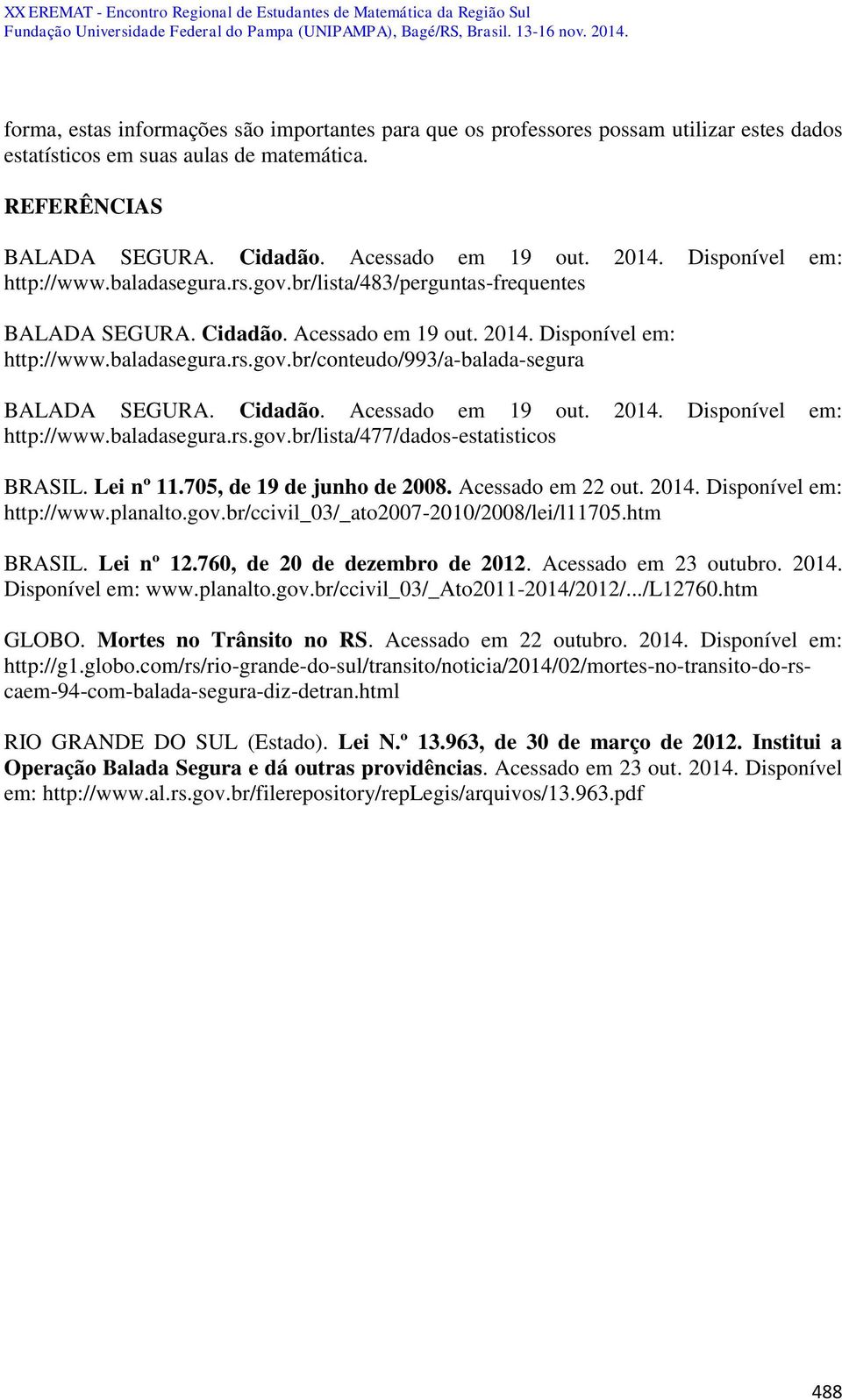 Cidadão. Acessado em 19 out. 2014. Disponível em: http://www.baladasegura.rs.gov.br/lista/477/dados-estatisticos BRASIL. Lei nº 11.705, de 19 de junho de 2008. Acessado em 22 out. 2014. Disponível em: http://www.planalto.