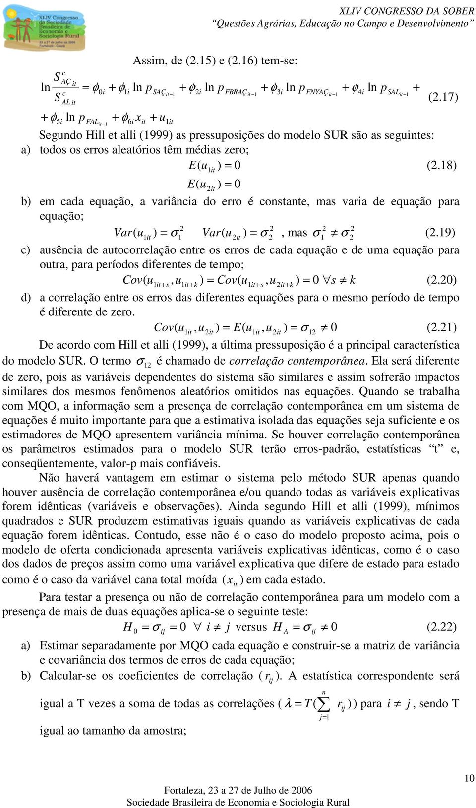 18) E ( u ) = 0 b) em ada equação, a variânia do erro é onstante, mas varia de equação para equação; Var ( u ) = σ ( ) = σ 1 1 Var u, mas σ 1 σ (.