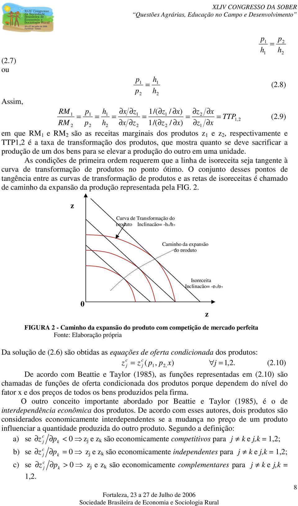 produção de um dos bens para se elevar a produção do outro em uma unidade.