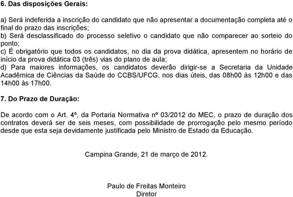 aula; d) Para maiores informações, os candidatos deverão dirigir-se a Secretaria da Unidade Acadêmica de Ciências da Saúde do CCBS/UFCG, nos dias úteis, das 08h00 às 12h00 e das 14h00 às 17h00. 7.