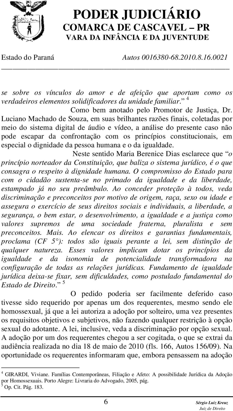 constitucionais, em especial o dignidade da pessoa humana e o da igualdade.