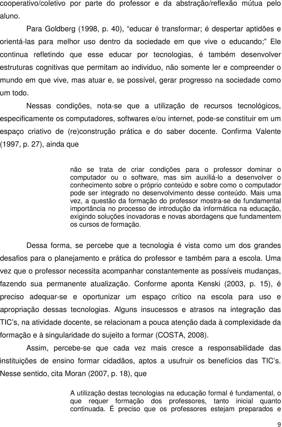 estruturas cognitivas que permitam ao individuo, não somente ler e compreender o mundo em que vive, mas atuar e, se possível, gerar progresso na sociedade como um todo.