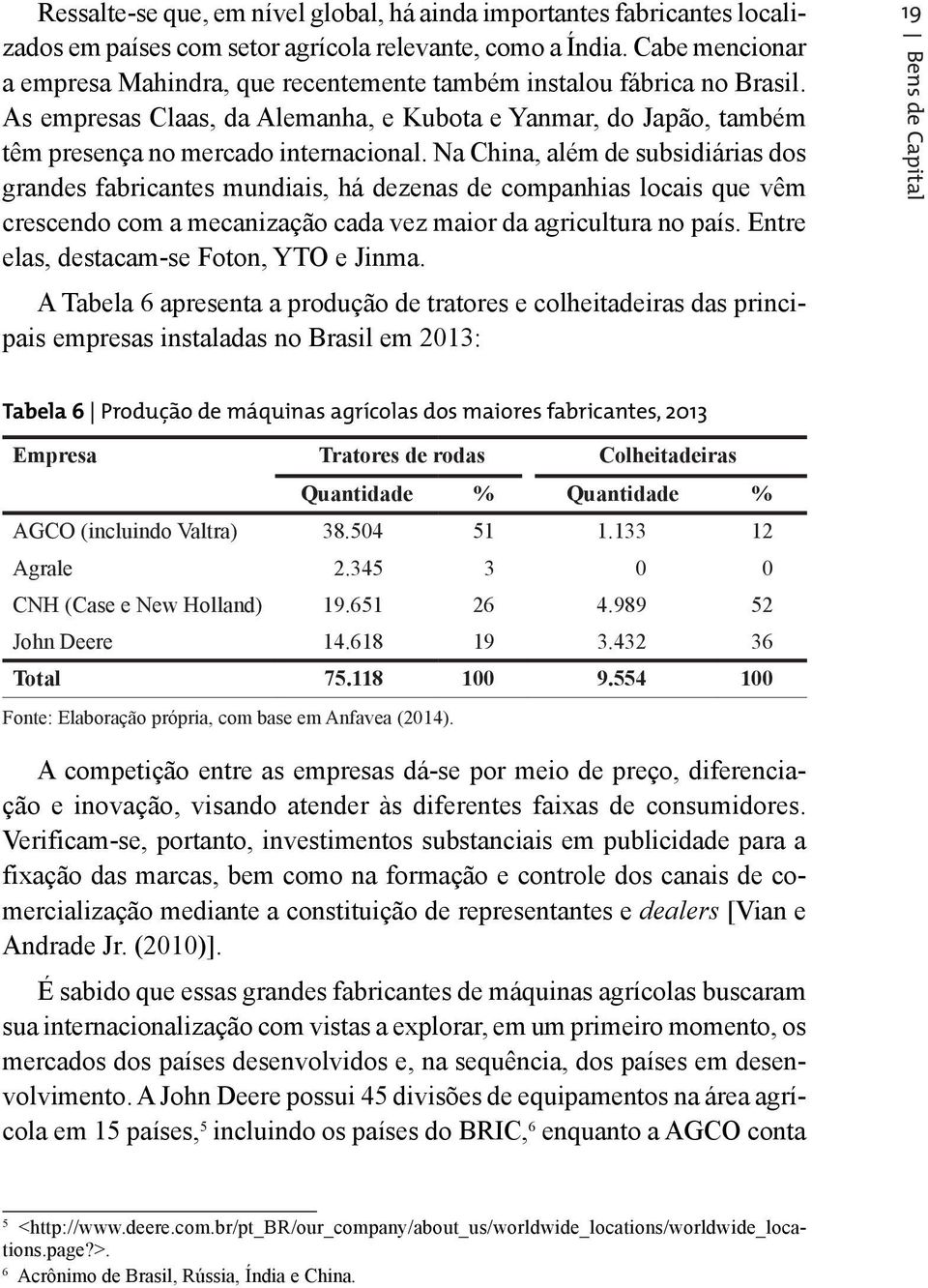 Na China, além de subsidiárias dos grandes fabricantes mundiais, há dezenas de companhias locais que vêm crescendo com a mecanização cada vez maior da agricultura no país.