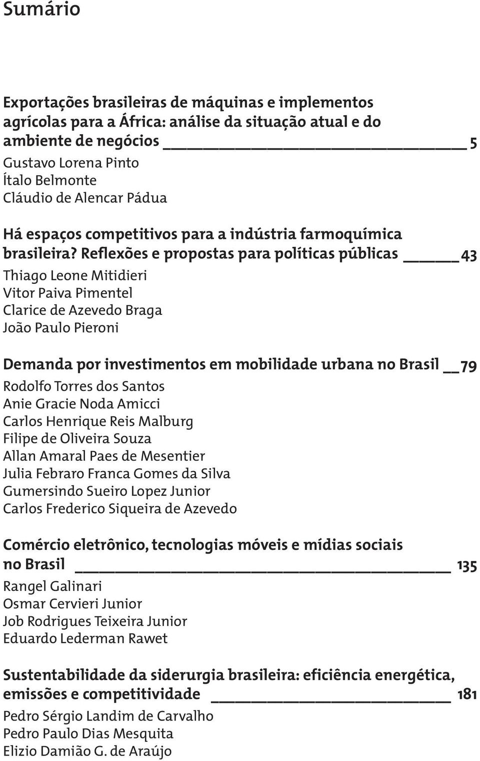 Reflexões e propostas para políticas públicas 43 Thiago Leone Mitidieri Vitor Paiva Pimentel Clarice de Azevedo Braga João Paulo Pieroni Demanda por investimentos em mobilidade urbana no Brasil 79