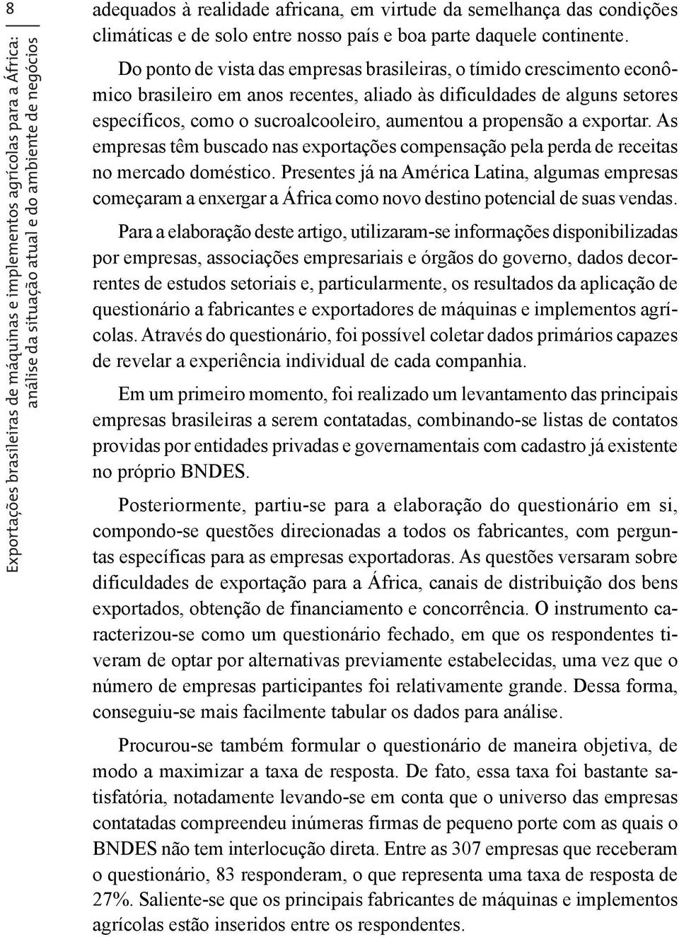 econômico brasileiro em anos recentes, aliado às dificuldades de alguns setores específicos, como o sucroalcooleiro, aumentou a propensão a exportar.